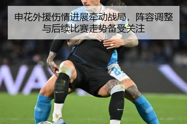 申花外援伤情进展牵动战局，阵容调整与后续比赛走势备受关注